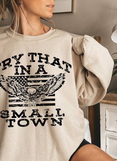 Try That in a Small Town Sweatshirt